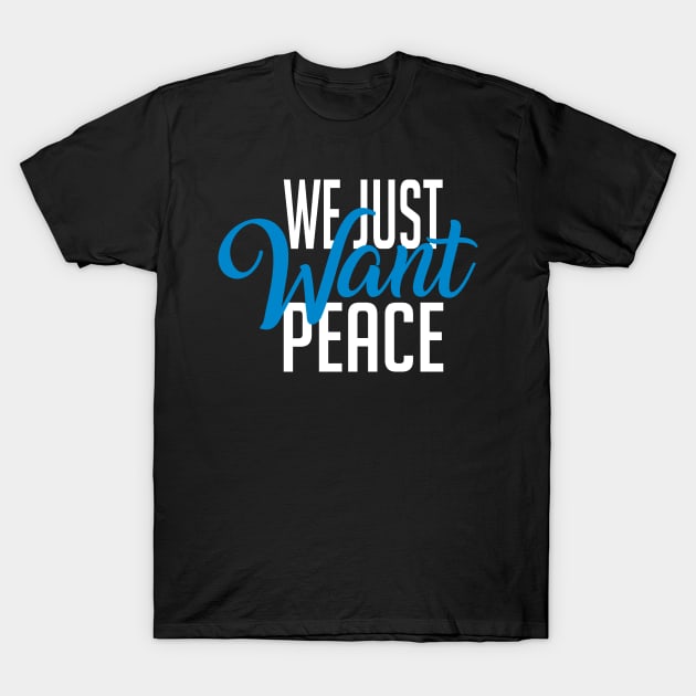 We Just Want Peace T-Shirt by Aedai